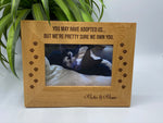 "You May Have Adopted Us" Pet Photo Frame,  4" x 6", 5" x 7" 8" x 10"