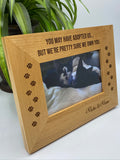 "You May Have Adopted Us" Pet Photo Frame,  4" x 6", 5" x 7" 8" x 10"